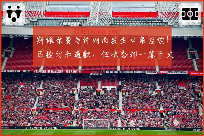 斯佩尔曼与许利民发生口角后续！已检讨和道歉，但状态却一落千丈